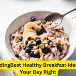 Best Healthy Breakfast Ideas to Start Your Day Right