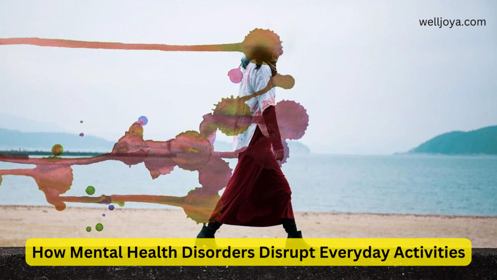 How Mental Health Disorders Disrupt Everyday Activities