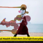 How Mental Health Disorders Disrupt Everyday Activities