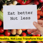 Eat Healthy, Not Less: Transform Your Diet